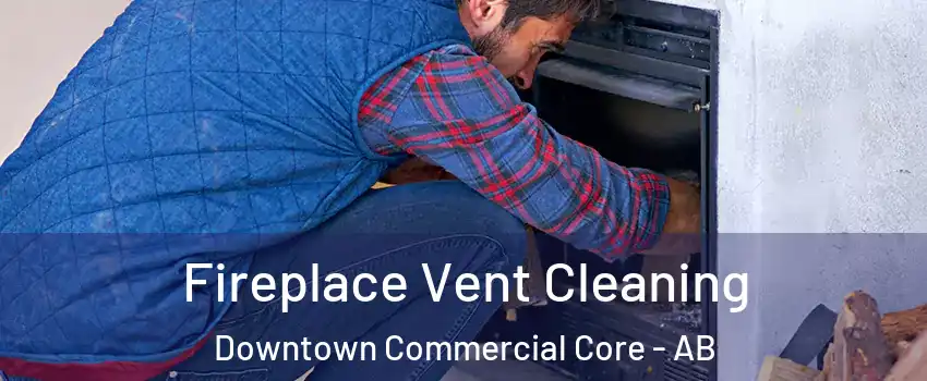  Fireplace Vent Cleaning Downtown Commercial Core - AB
