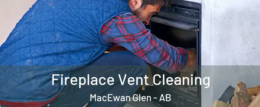  Fireplace Vent Cleaning MacEwan Glen - AB
