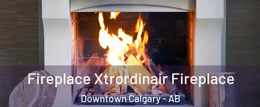  Fireplace Xtrordinair Fireplace Downtown Calgary - AB
