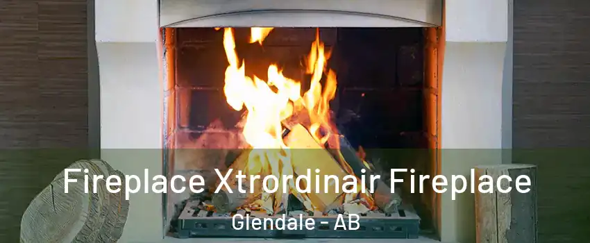  Fireplace Xtrordinair Fireplace Glendale - AB
