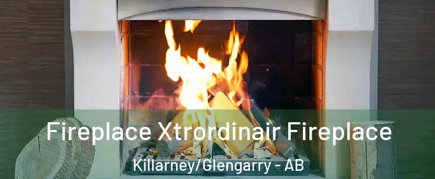  Fireplace Xtrordinair Fireplace Killarney/Glengarry - AB