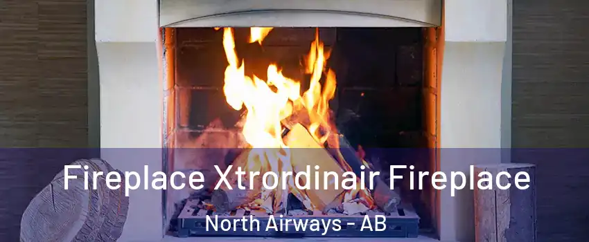  Fireplace Xtrordinair Fireplace North Airways - AB