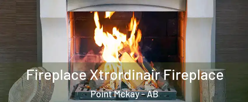  Fireplace Xtrordinair Fireplace Point Mckay - AB