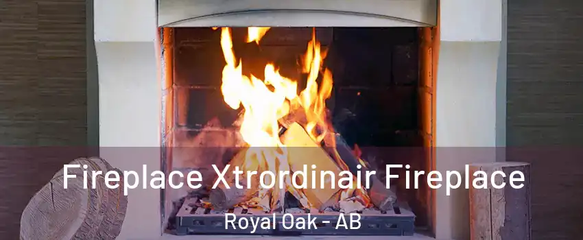  Fireplace Xtrordinair Fireplace Royal Oak - AB