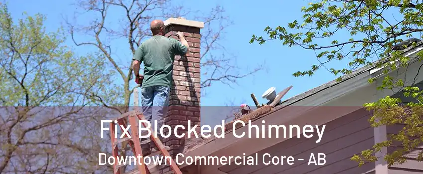  Fix Blocked Chimney Downtown Commercial Core - AB