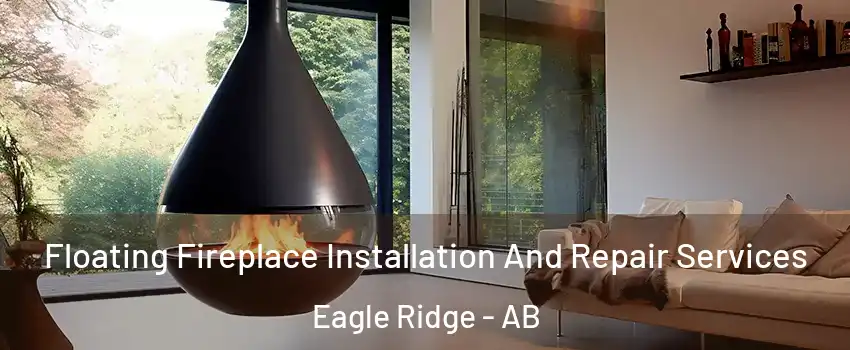 Floating Fireplace Installation And Repair Services Eagle Ridge - AB