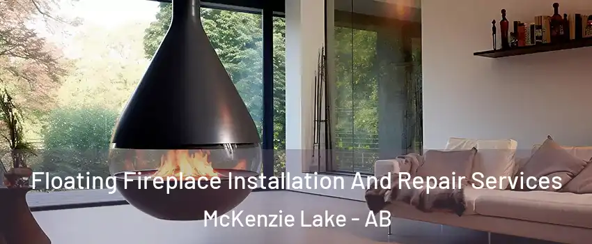 Floating Fireplace Installation And Repair Services McKenzie Lake - AB