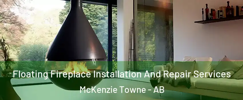 Floating Fireplace Installation And Repair Services McKenzie Towne - AB