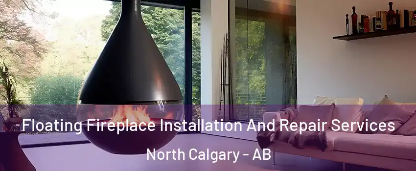 Floating Fireplace Installation And Repair Services North Calgary - AB