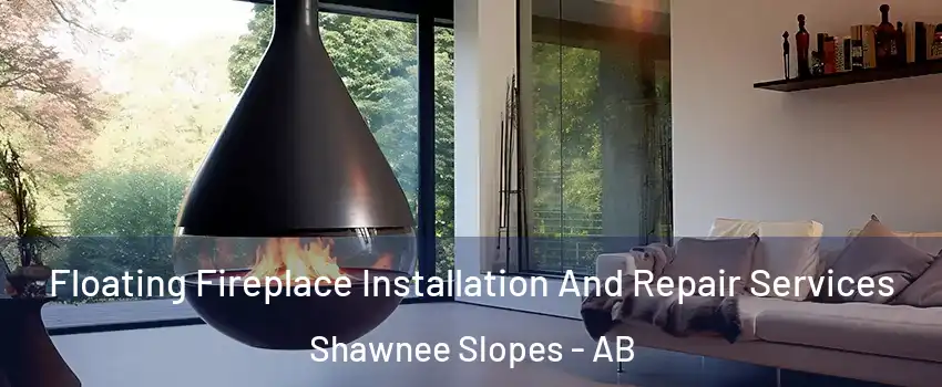 Floating Fireplace Installation And Repair Services Shawnee Slopes - AB
