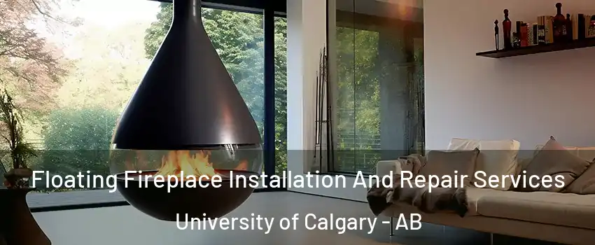 Floating Fireplace Installation And Repair Services University of Calgary - AB