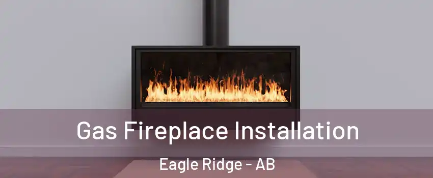  Gas Fireplace Installation Eagle Ridge - AB