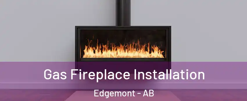  Gas Fireplace Installation Edgemont - AB