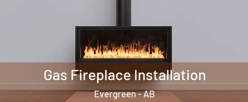 Gas Fireplace Installation Evergreen - AB