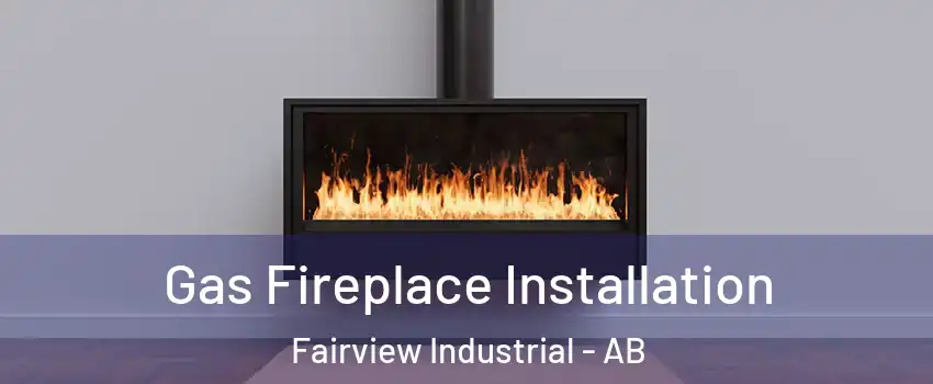 Gas Fireplace Installation Fairview Industrial - AB
