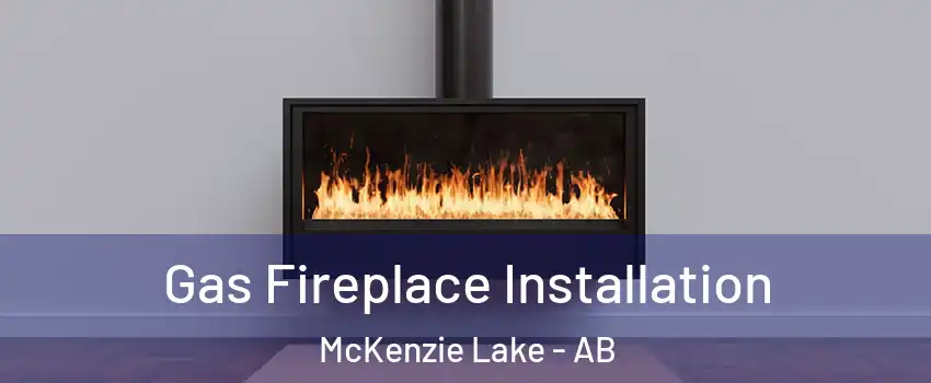 Gas Fireplace Installation McKenzie Lake - AB