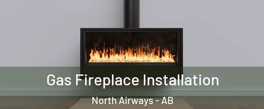  Gas Fireplace Installation North Airways - AB