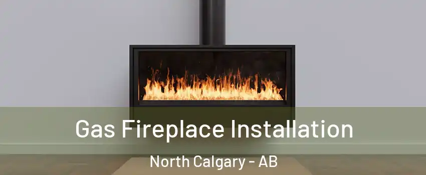  Gas Fireplace Installation North Calgary - AB