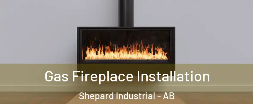 Gas Fireplace Installation Shepard Industrial - AB