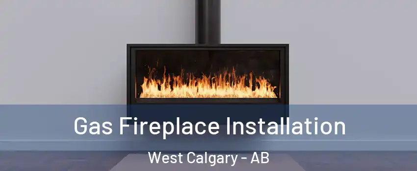  Gas Fireplace Installation West Calgary - AB
