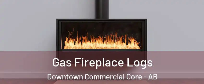  Gas Fireplace Logs Downtown Commercial Core - AB