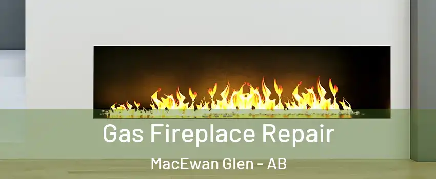  Gas Fireplace Repair MacEwan Glen - AB