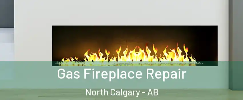  Gas Fireplace Repair North Calgary - AB