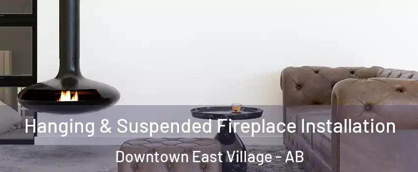  Hanging & Suspended Fireplace Installation Downtown East Village - AB