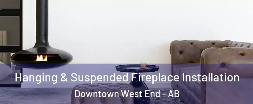  Hanging & Suspended Fireplace Installation Downtown West End - AB
