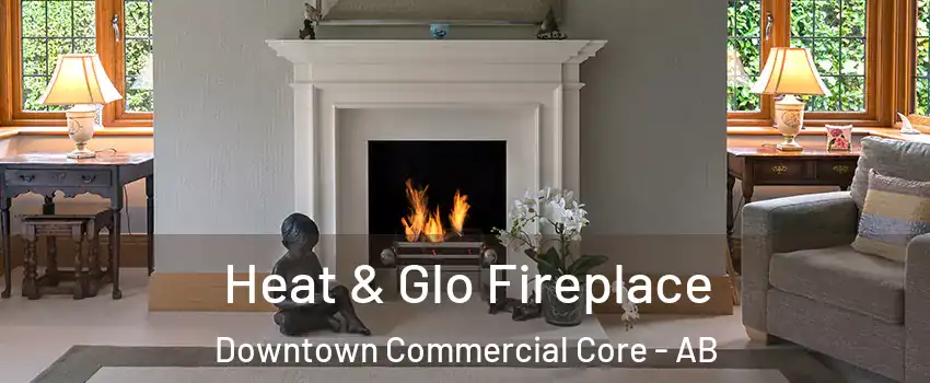  Heat & Glo Fireplace Downtown Commercial Core - AB