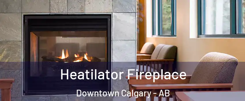  Heatilator Fireplace Downtown Calgary - AB