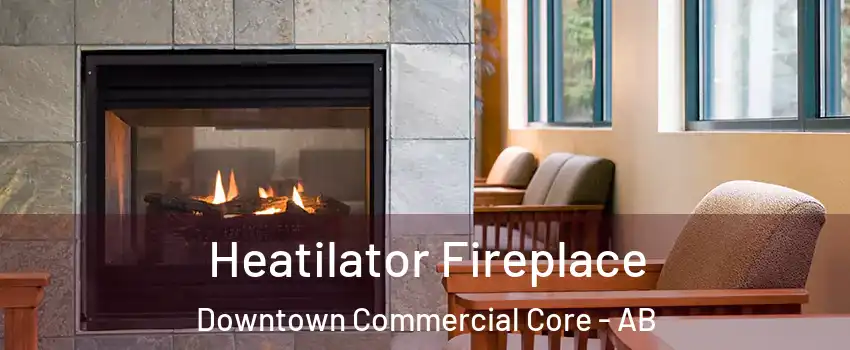  Heatilator Fireplace Downtown Commercial Core - AB