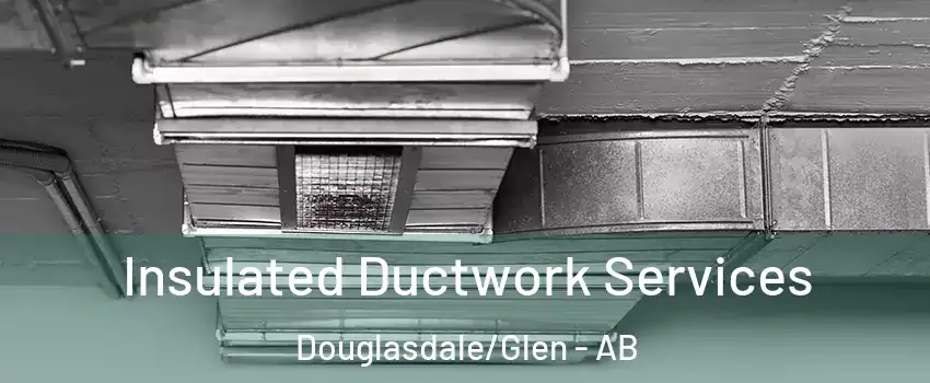  Insulated Ductwork Services Douglasdale/Glen - AB