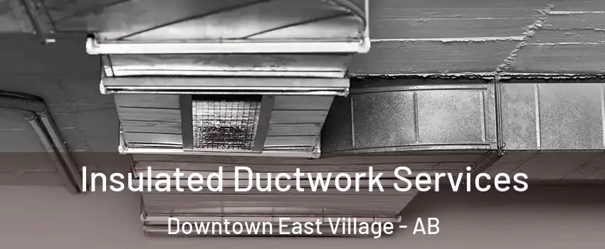  Insulated Ductwork Services Downtown East Village - AB