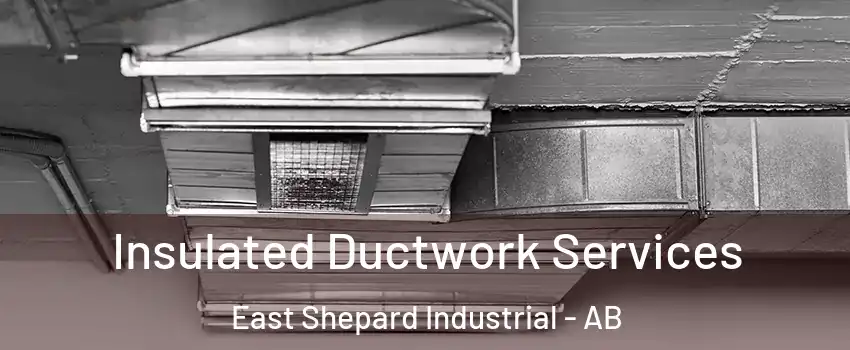  Insulated Ductwork Services East Shepard Industrial - AB