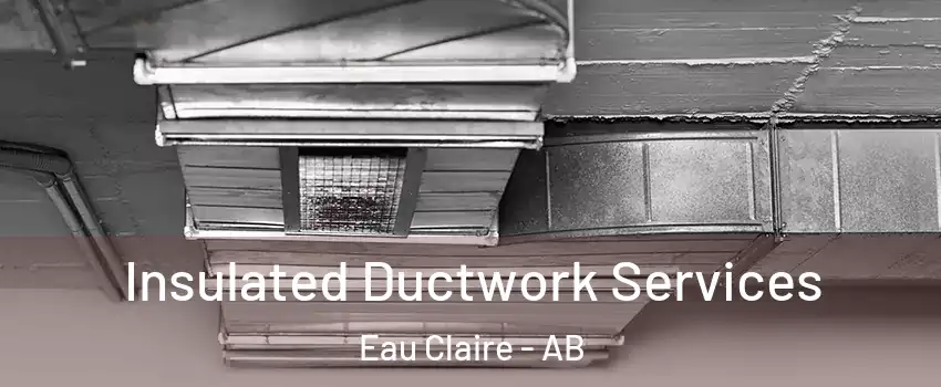  Insulated Ductwork Services Eau Claire - AB