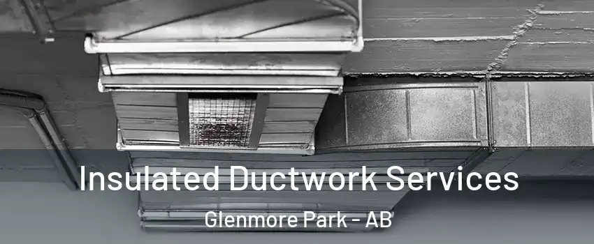  Insulated Ductwork Services Glenmore Park - AB