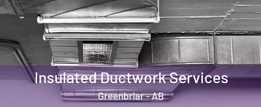  Insulated Ductwork Services Greenbriar - AB