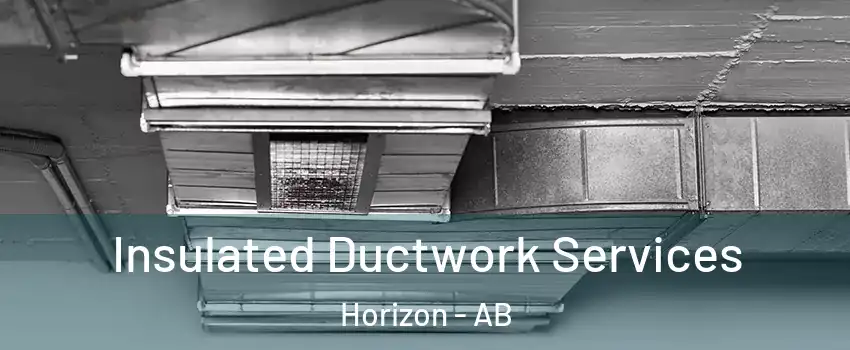  Insulated Ductwork Services Horizon - AB