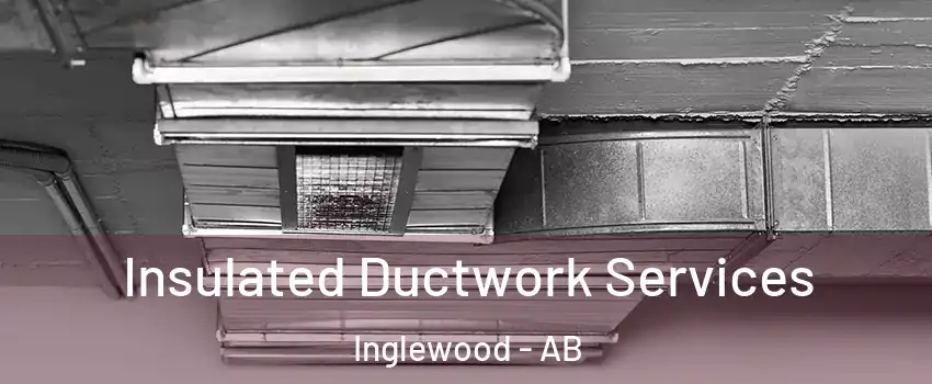  Insulated Ductwork Services Inglewood - AB