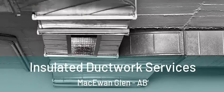  Insulated Ductwork Services MacEwan Glen - AB