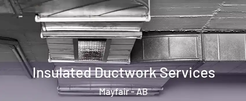  Insulated Ductwork Services Mayfair - AB