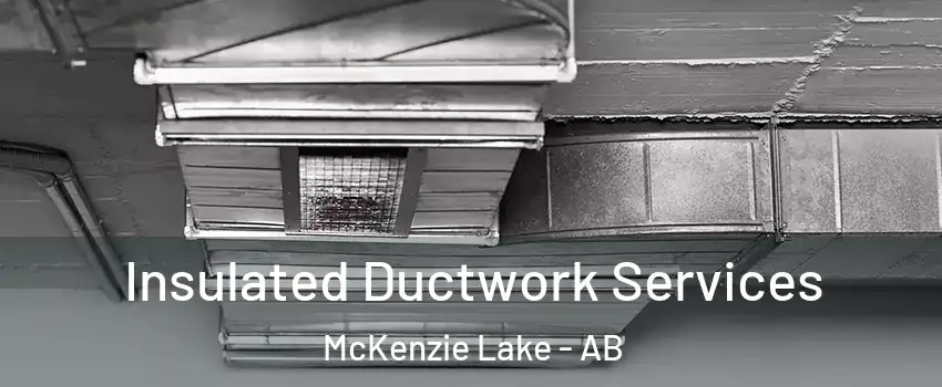  Insulated Ductwork Services McKenzie Lake - AB