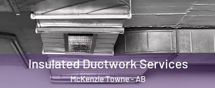  Insulated Ductwork Services McKenzie Towne - AB