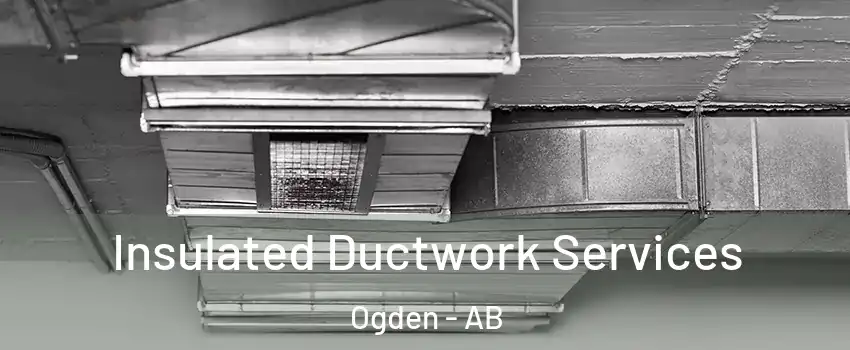  Insulated Ductwork Services Ogden - AB