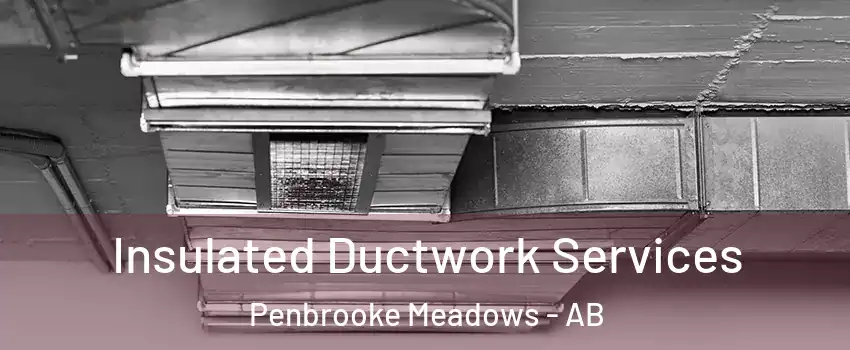  Insulated Ductwork Services Penbrooke Meadows - AB