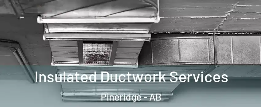  Insulated Ductwork Services Pineridge - AB