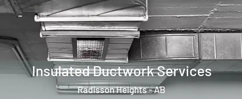  Insulated Ductwork Services Radisson Heights - AB