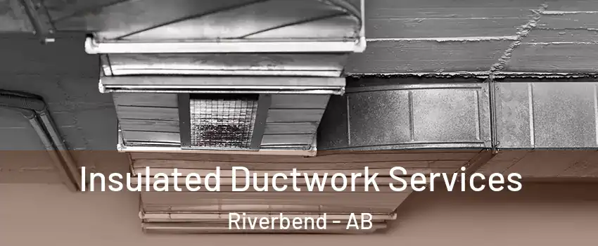  Insulated Ductwork Services Riverbend - AB