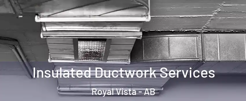  Insulated Ductwork Services Royal Vista - AB
